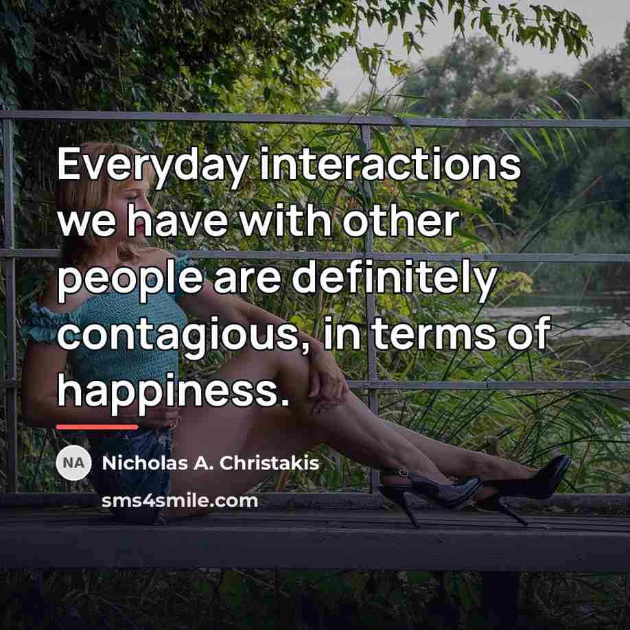 “Everyday interactions we have with other people are definitely contagious,…” quote by Nicholas A. Christakis
