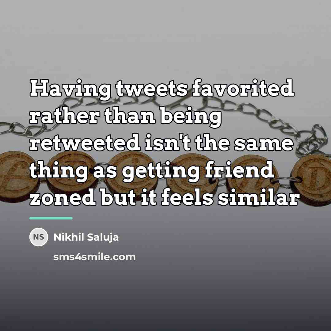 “Having tweets favorited rather than being retweeted isn't the same…” quote by Nikhil Saluja