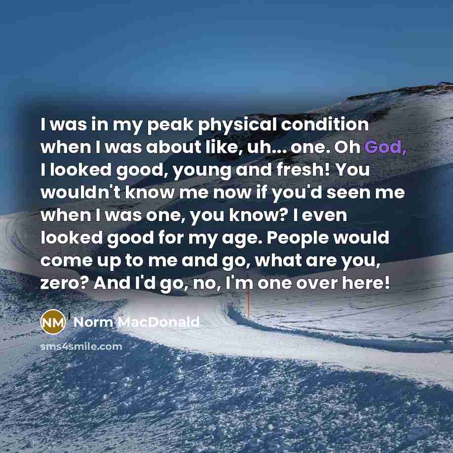 “I was in my peak physical condition when I was…” quote by Norm MacDonald
