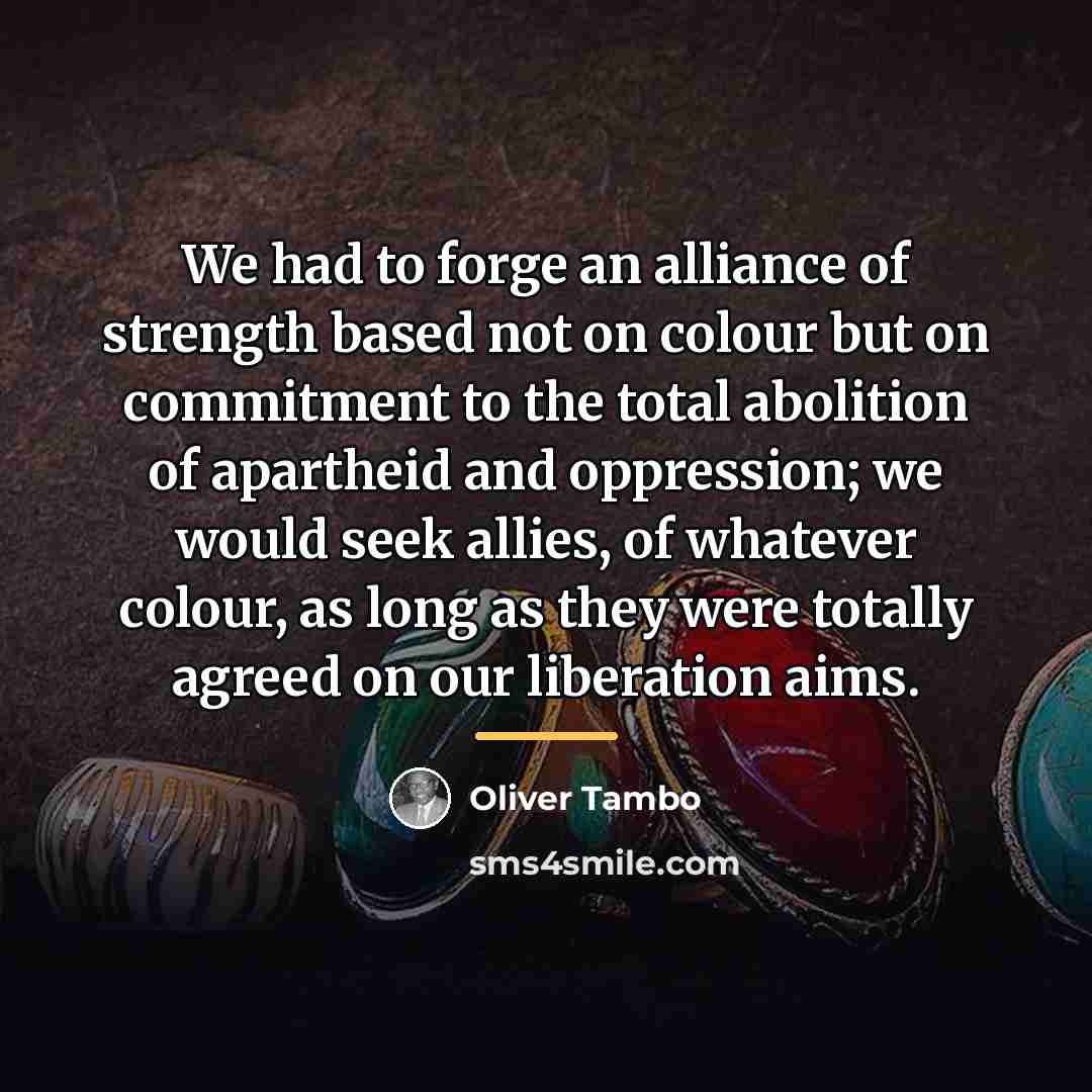 “We had to forge an alliance of strength based not…” quote by Oliver Tambo
