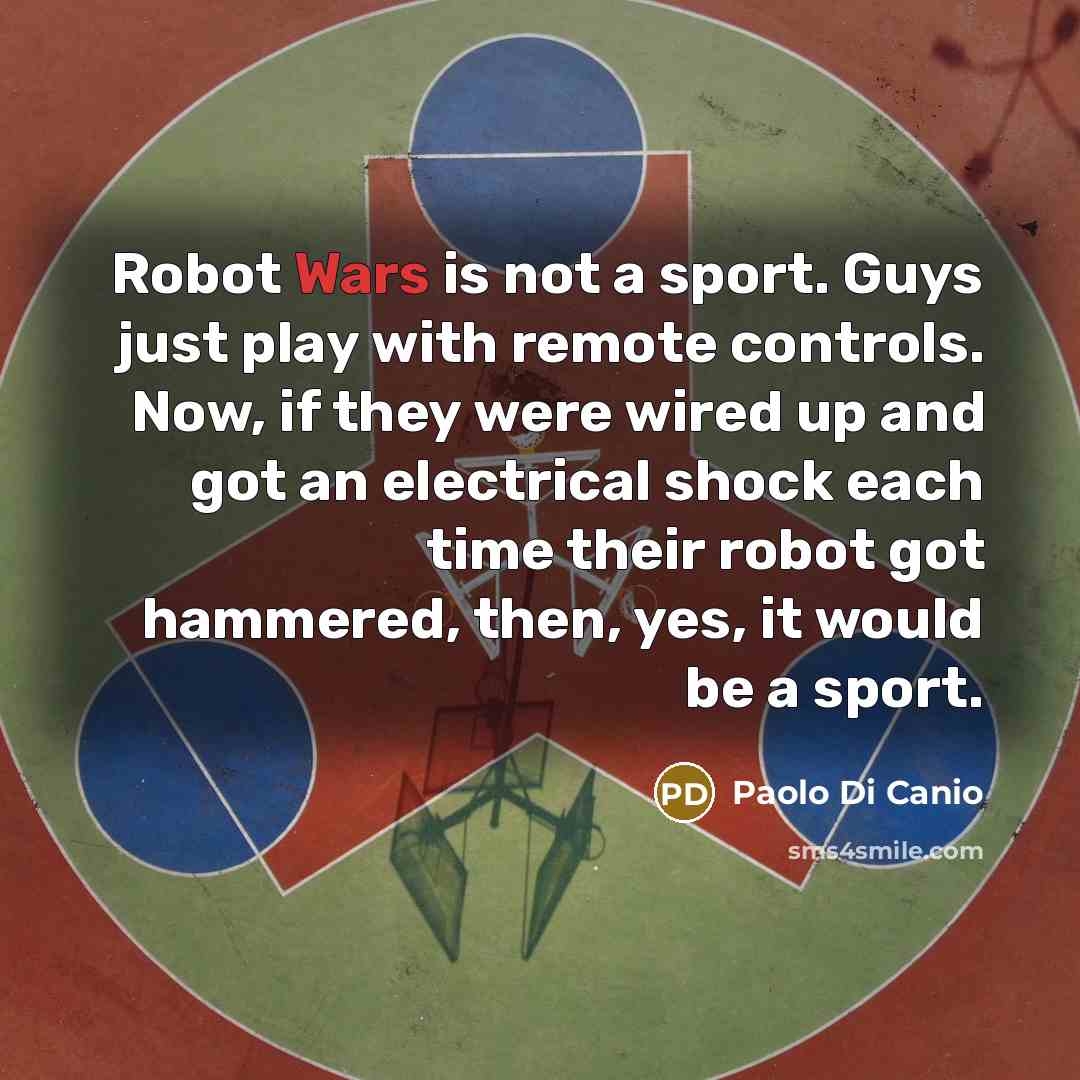 “Robot Wars is not a sport. Guys just play with…” quote by Paolo Di Canio