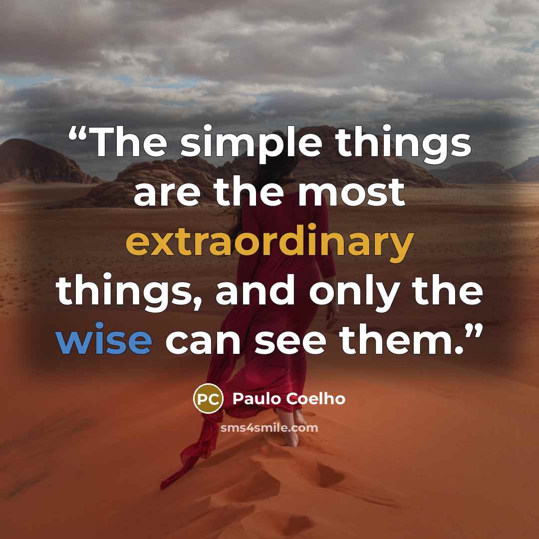 “The simple things are the most extraordinary things, and only the wise can see them.” quote by Paulo Coelho