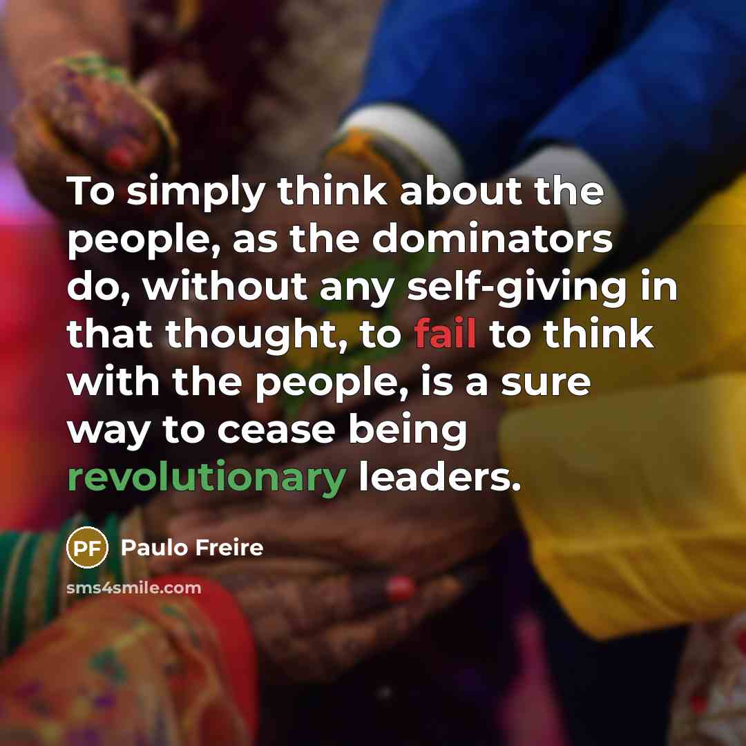“To simply think about the people, as the dominators do,…” quote by Paulo Freire