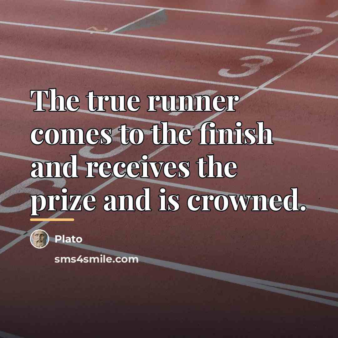 “The true runner comes to the finish and receives the…” quote by Plato