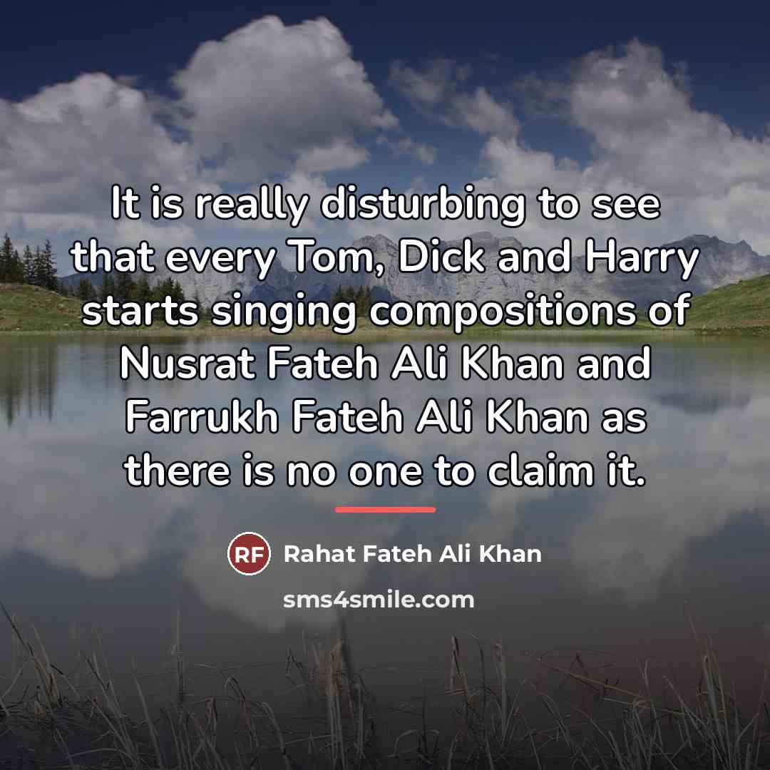 “It is really disturbing to see that every Tom, Dick…” quote by Rahat Fateh Ali Khan
