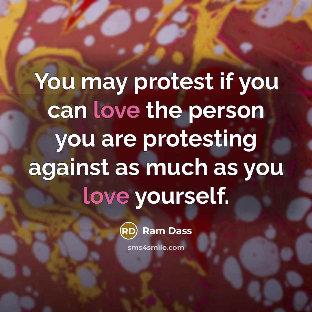 “You may protest if you can love the person you…” quote by Ram Dass