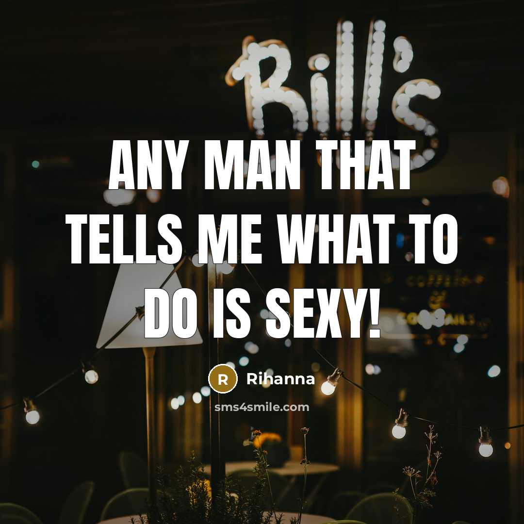 “Any man that tells me what to do is sexy!…” quote by Rihanna
