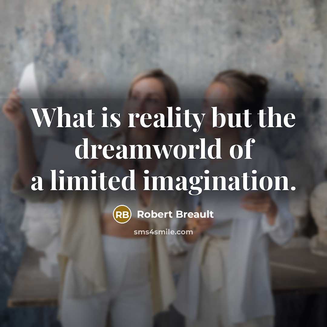 “What is reality but the dreamworld of a limited imagination.…” quote by Robert Breault