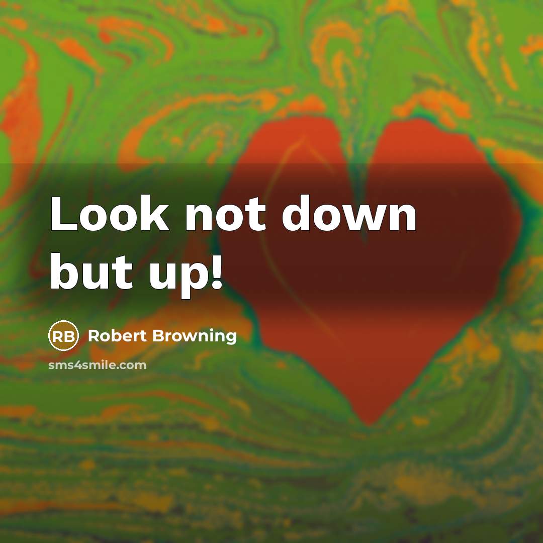 “Look not down but up!…” quote by Robert Browning
