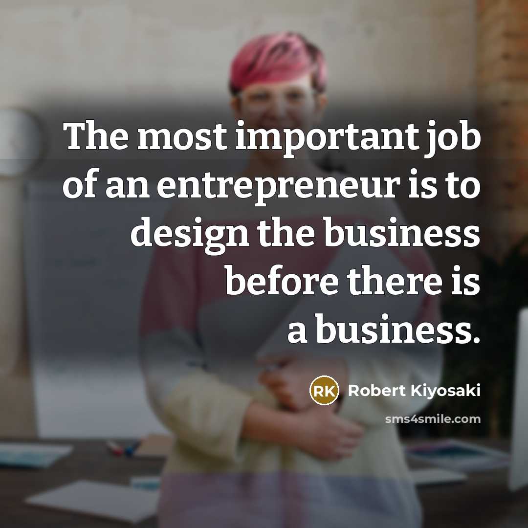 “The most important job of an entrepreneur is to design…” quote by Robert Kiyosaki