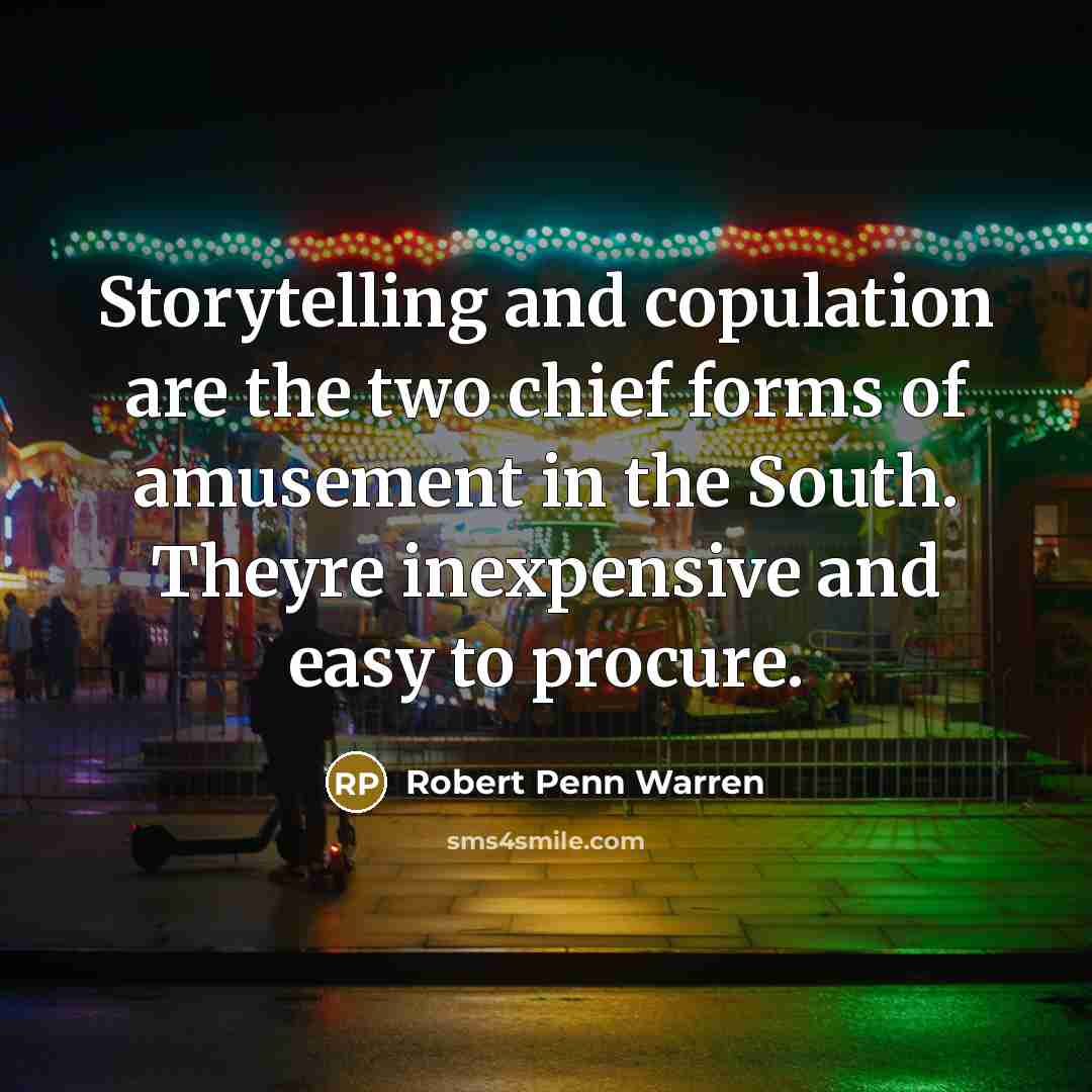 “Storytelling and copulation are the two chief forms of amusement…” quote by Robert Penn Warren