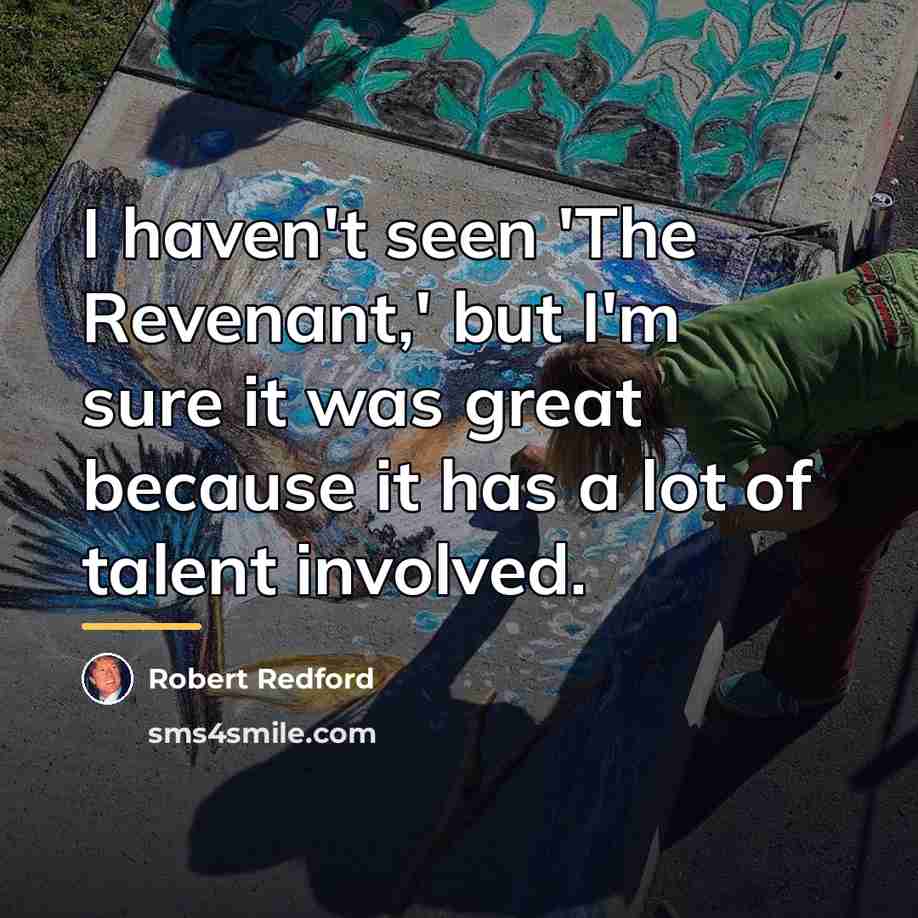 “I haven't seen 'The Revenant,' but I'm sure it was…” quote by Robert Redford