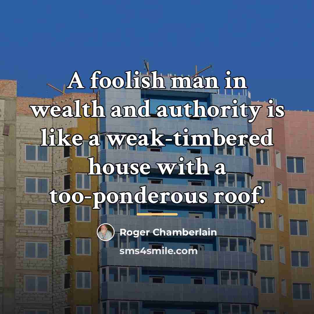 “A foolish man in wealth and authority is like a…” quote by Roger Chamberlain