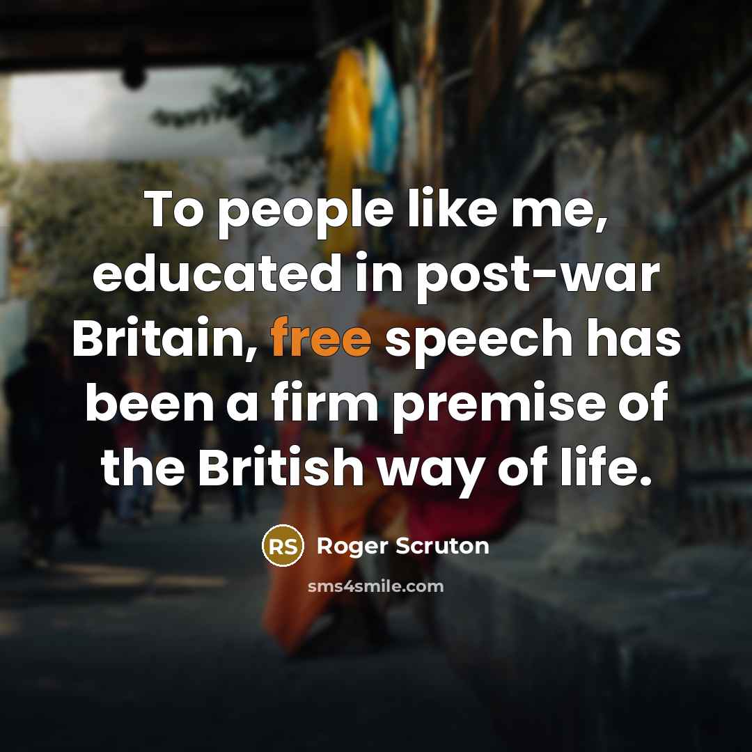“To people like me, educated in post-war Britain, free speech…” quote by Roger Scruton