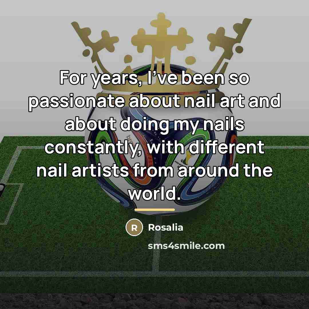 “For years, I've been so passionate about nail art and…” quote by Rosalia