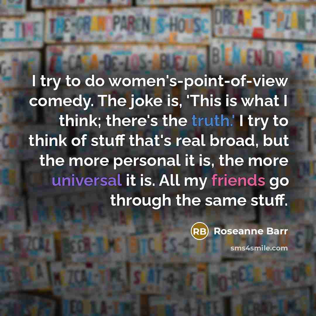 “I try to do women's-point-of-view comedy. The joke is, 'This…” quote by Roseanne Barr