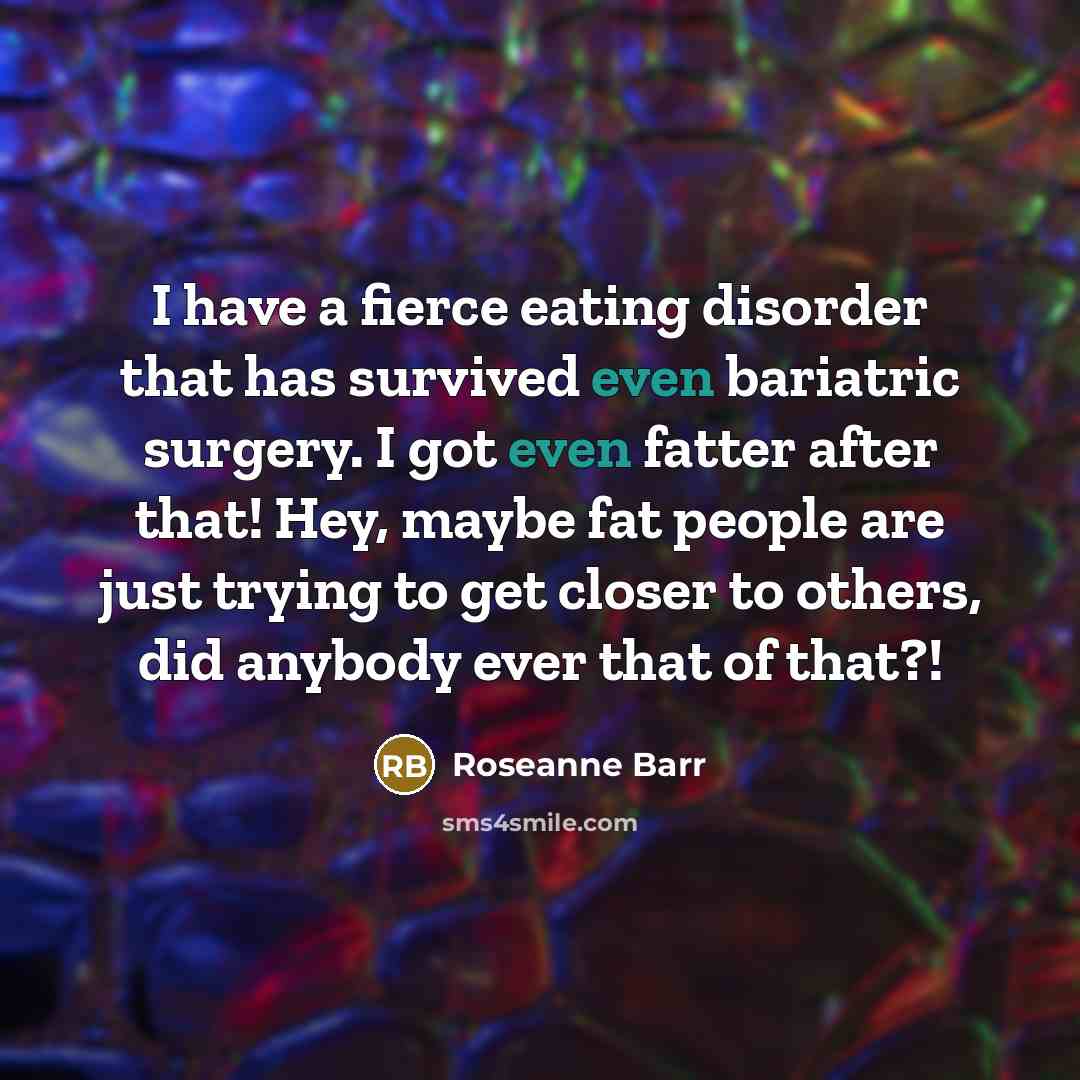 “I have a fierce eating disorder that has survived even…” quote by Roseanne Barr