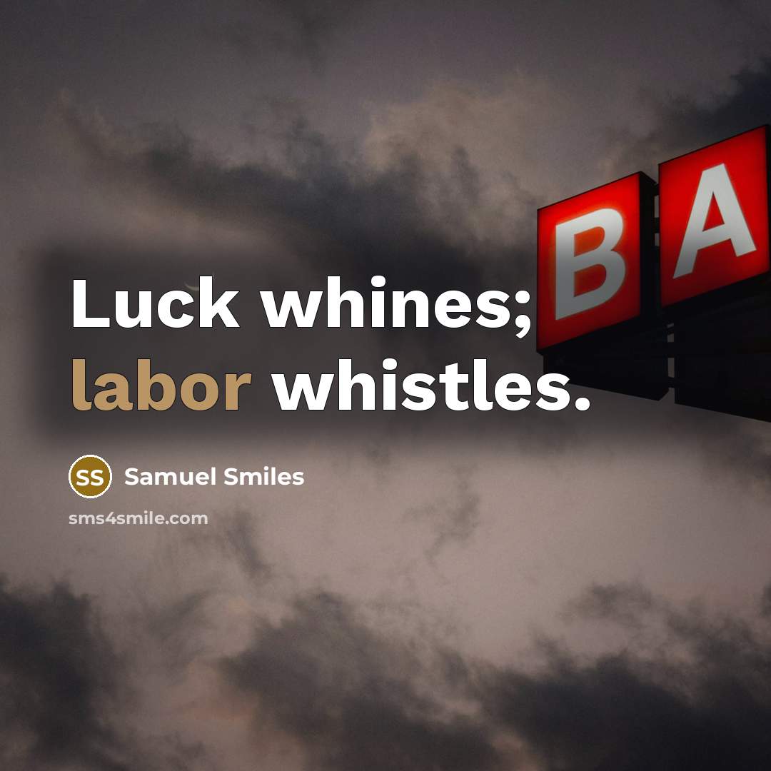 “Luck whines; labor whistles.…” quote by Samuel Smiles
