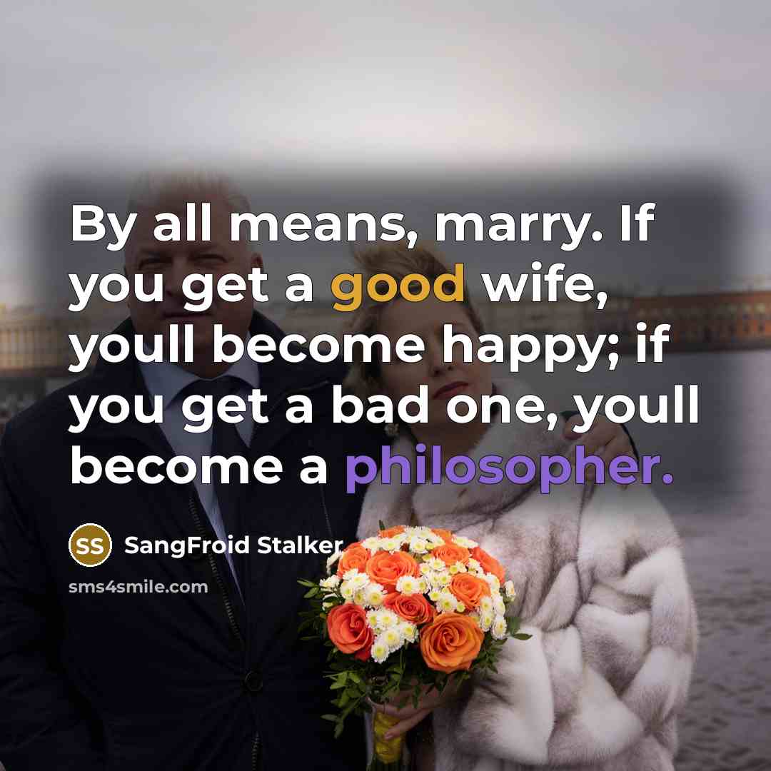 “By all means, marry. If you get a good wife,…” quote by SangFroid Stalker