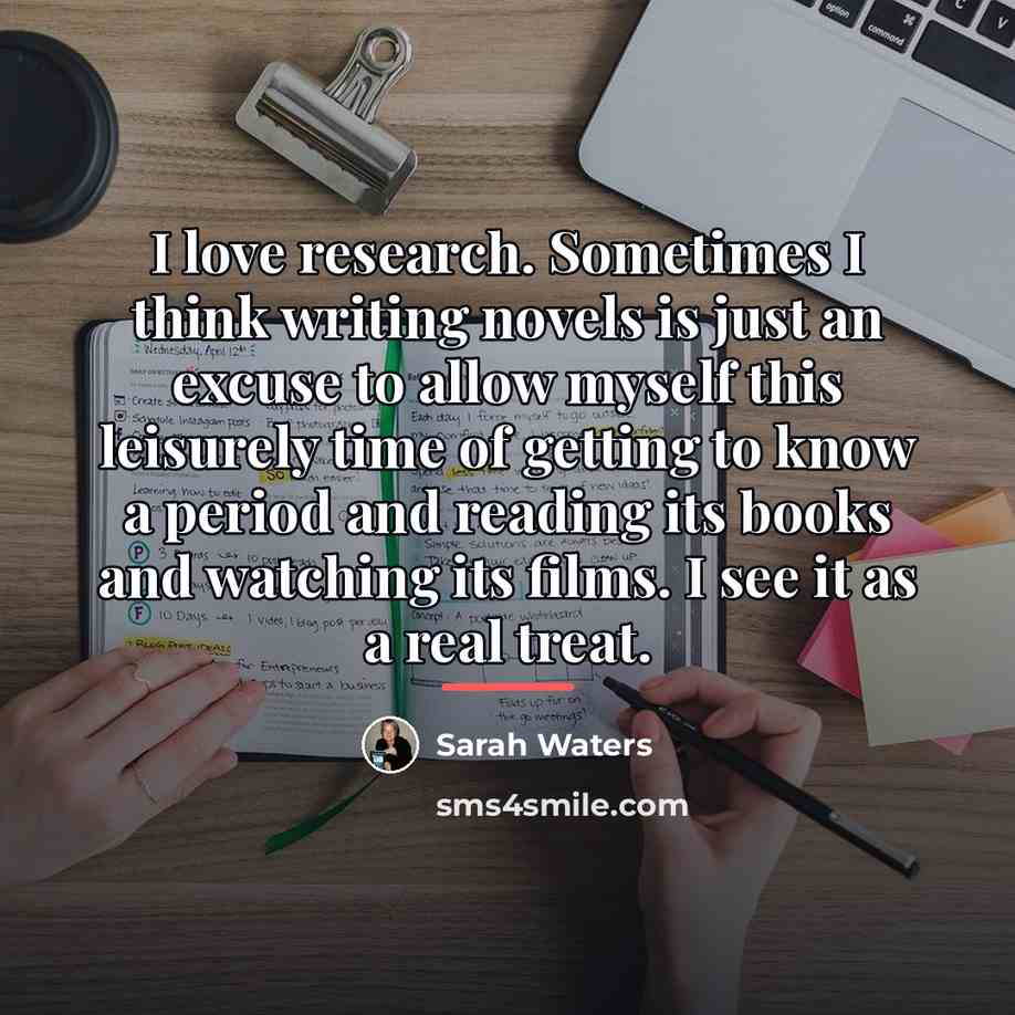 “I love research. Sometimes I think writing novels is just…” quote by Sarah Waters