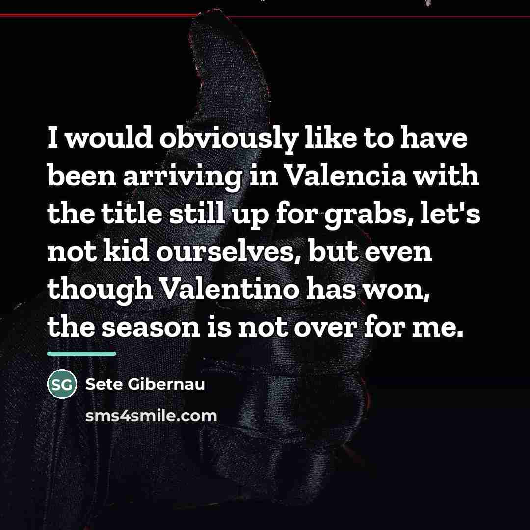 “I would obviously like to have been arriving in Valencia…” quote by Sete Gibernau