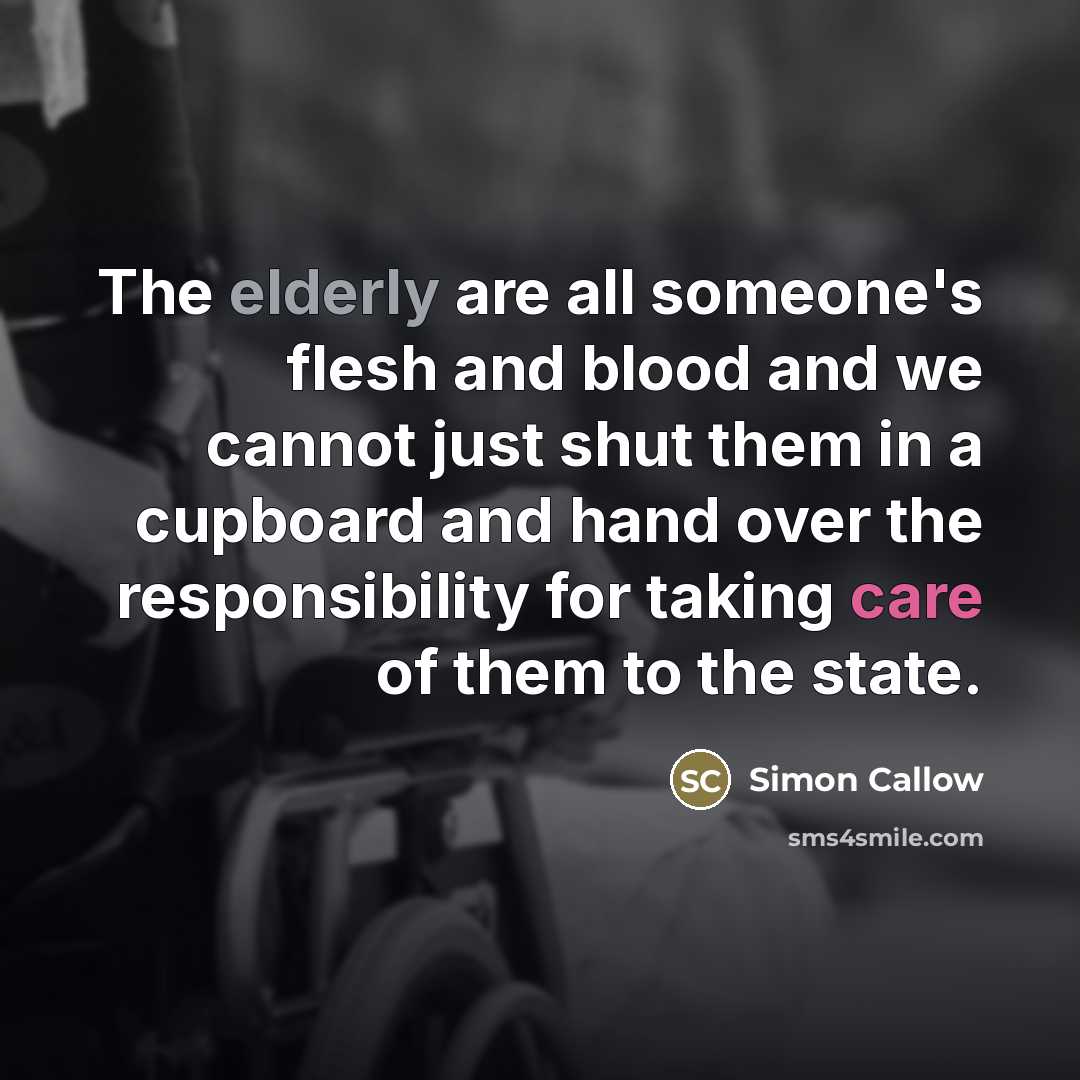 “The elderly are all someone's flesh and blood and we…” quote by Simon Callow