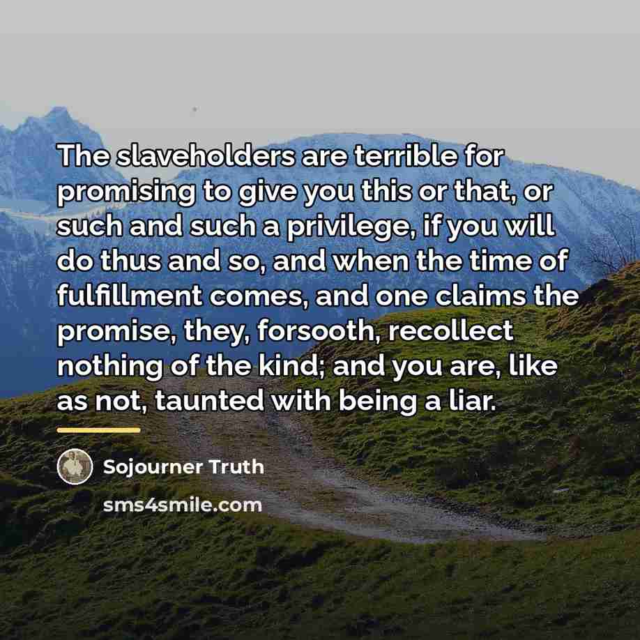“The slaveholders are terrible for promising to give you this…” quote by Sojourner Truth