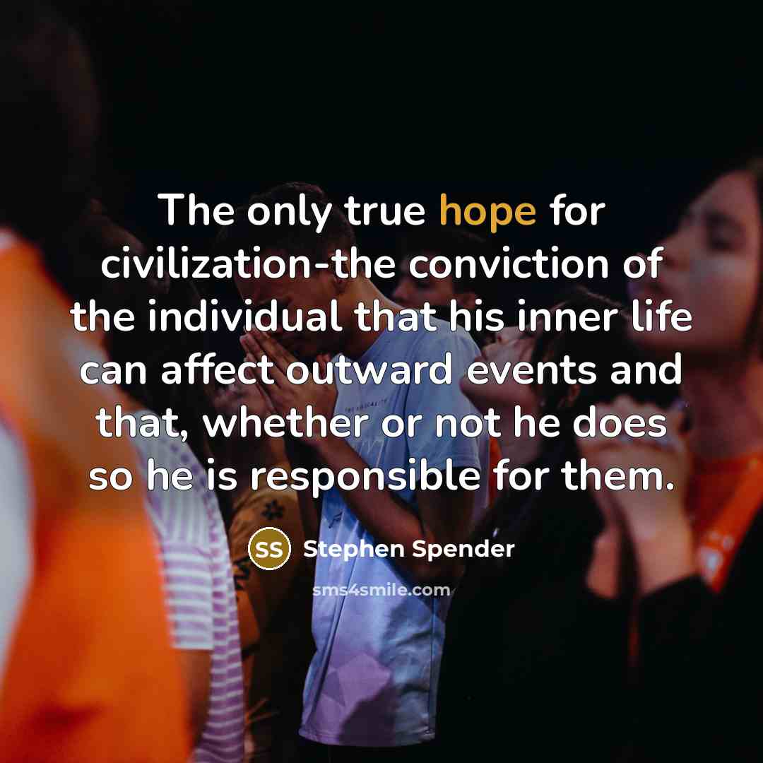 “The only true hope for civilization-the conviction of the individual…” quote by Stephen Spender