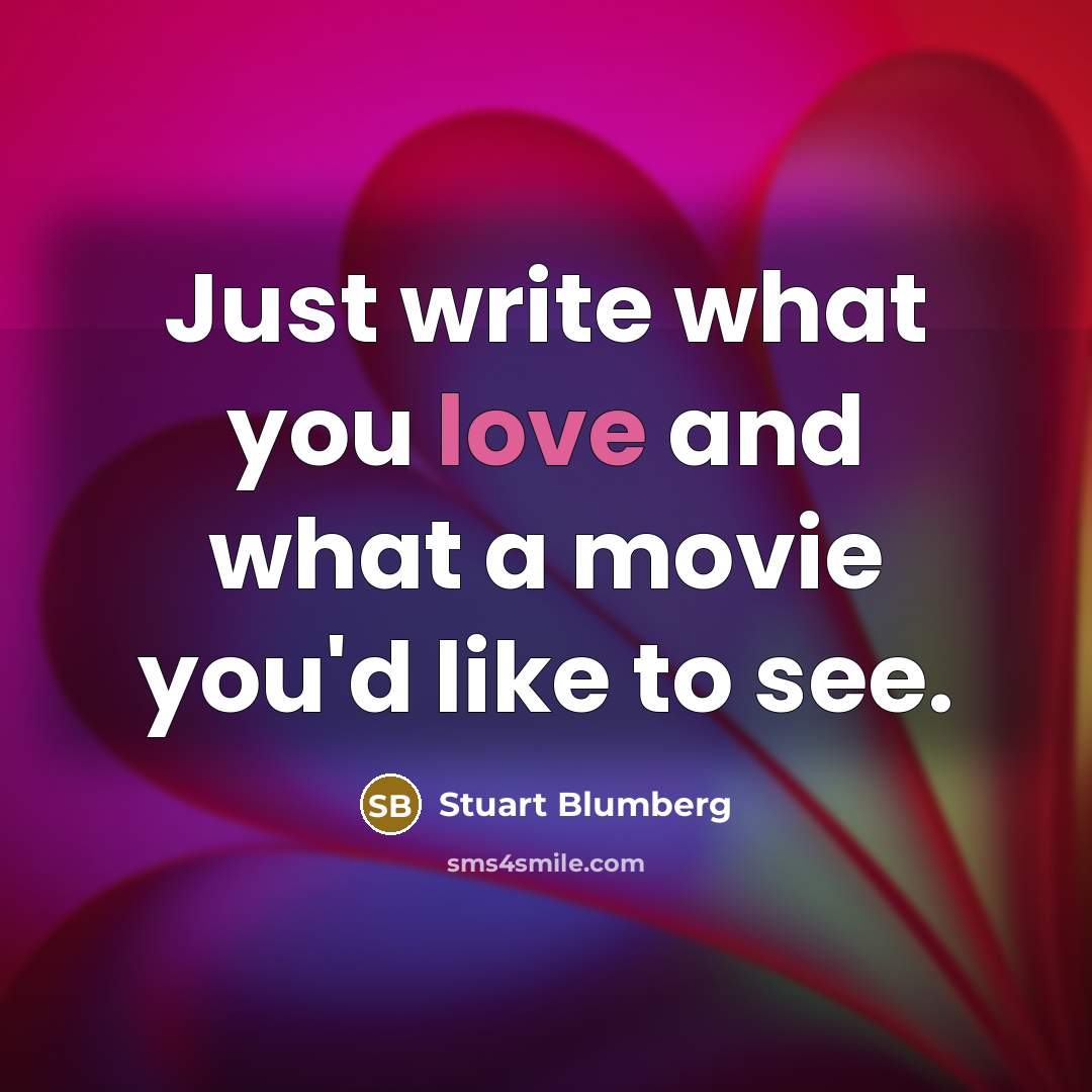 “Just write what you love and what a movie you'd…” quote by Stuart Blumberg