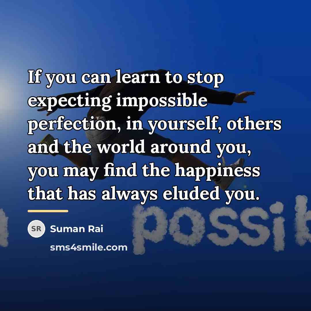 “If you can learn to stop expecting impossible perfection, in…” quote by Suman Rai
