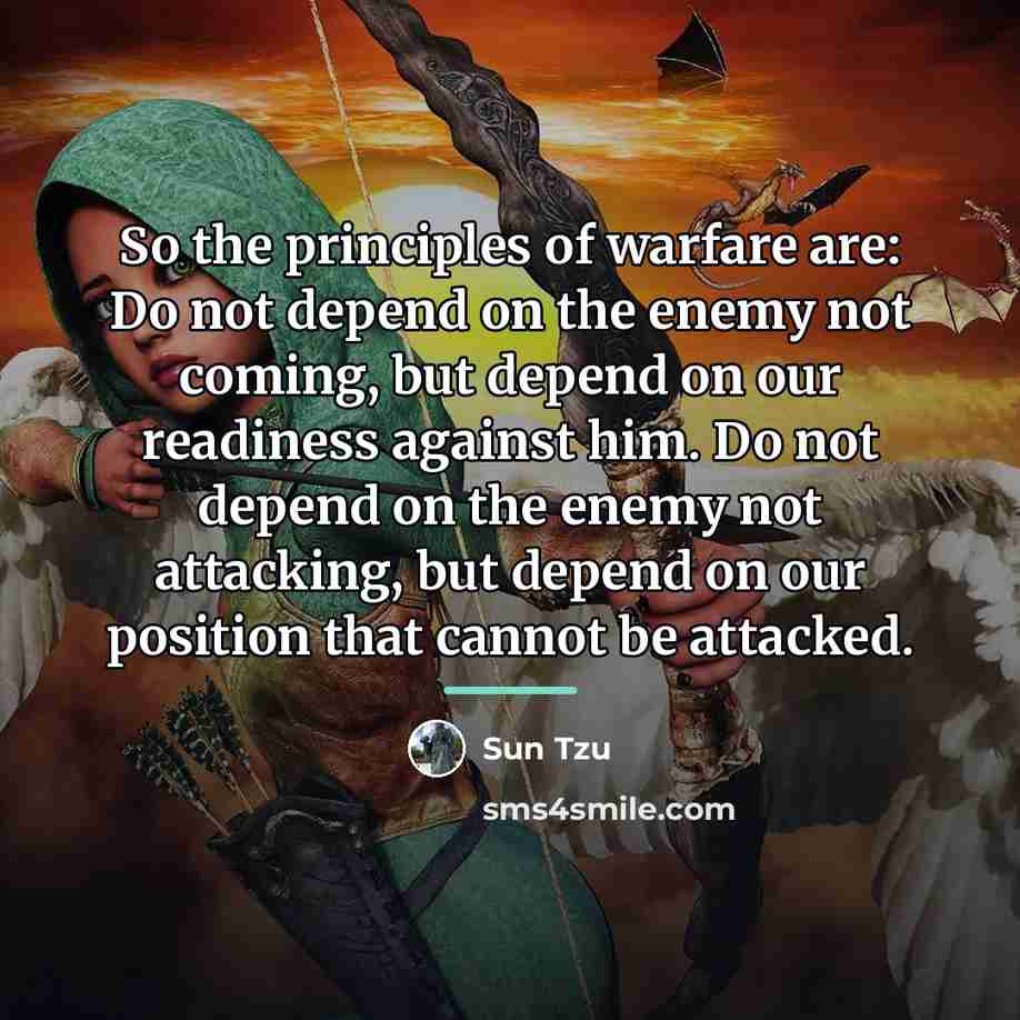 “So the principles of warfare are: Do not depend on…” quote by Sun Tzu