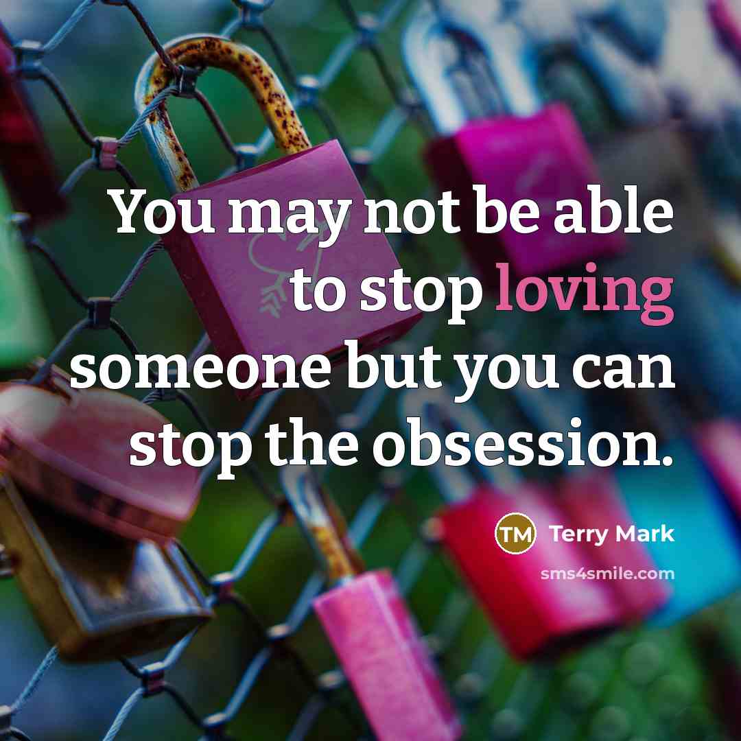 “You may not be able to stop loving someone but…” quote by Terry Mark