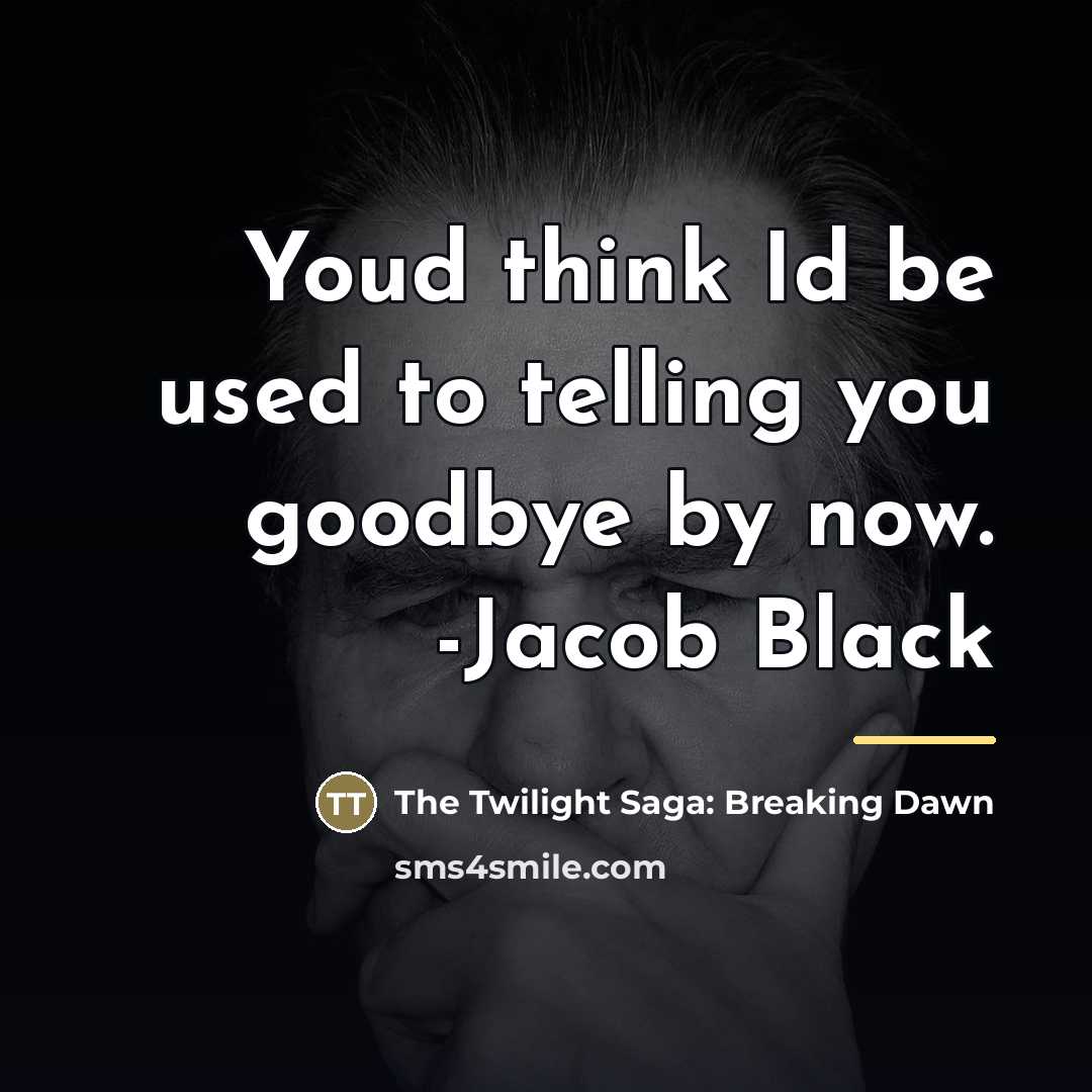 “Youd think Id be used to telling you goodbye by…” quote by The Twilight Saga: Breaking Dawn