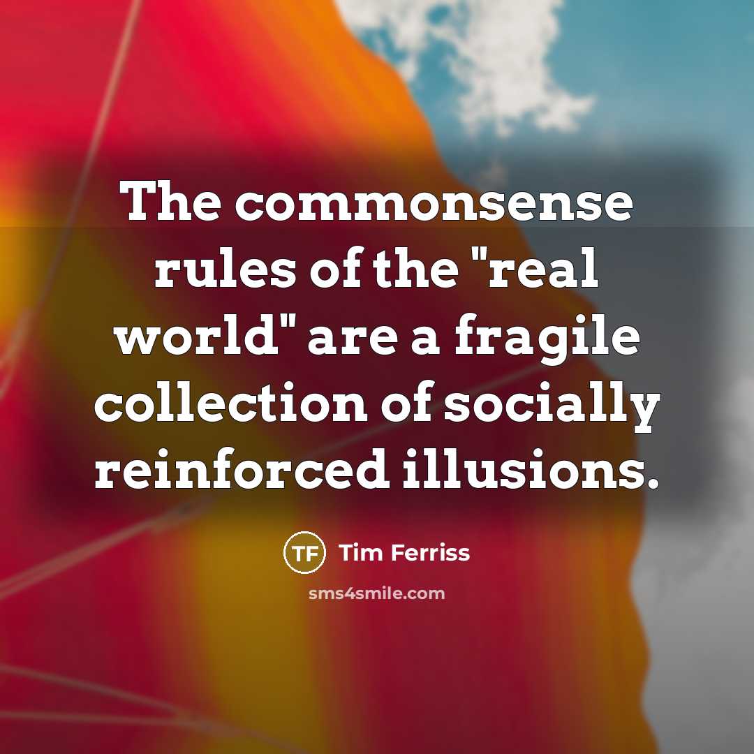 “The commonsense rules of the "real world" are a fragile…” quote by Tim Ferriss