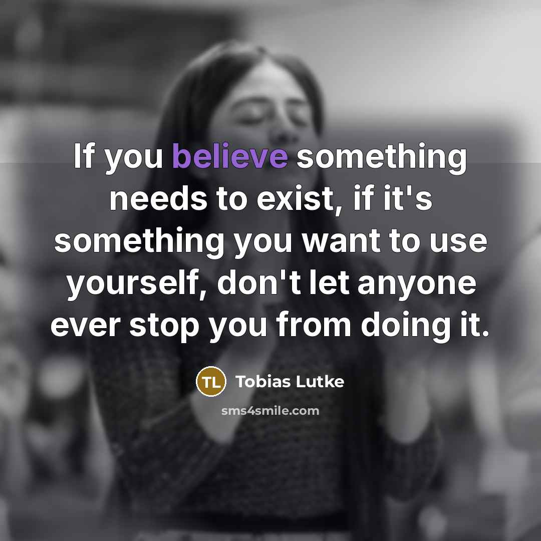 “If you believe something needs to exist, if it's something…” quote by Tobias Lutke