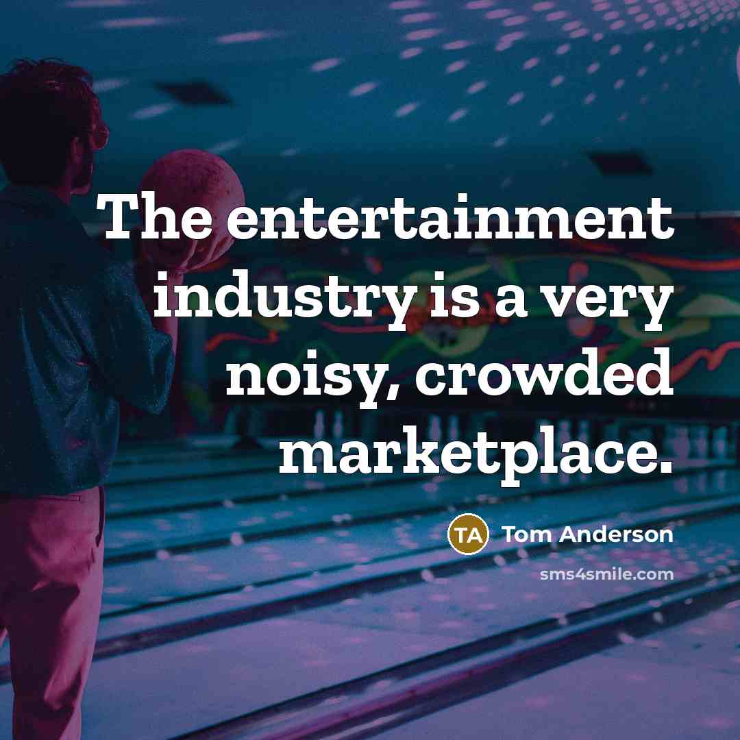 “The entertainment industry is a very noisy, crowded marketplace.…” quote by Tom Anderson