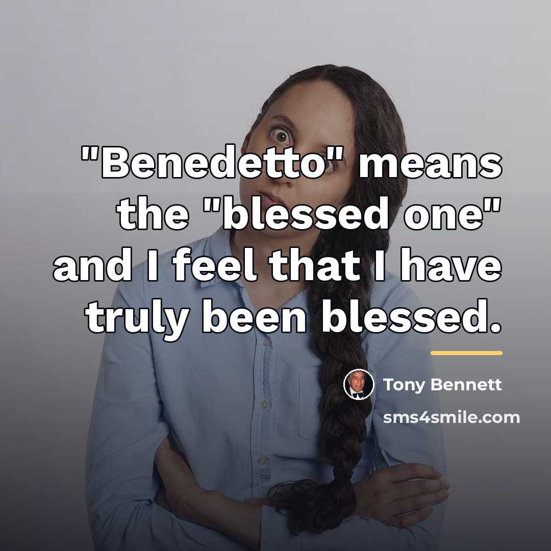 “"Benedetto" means the "blessed one" and I feel that I…” quote by Tony Bennett