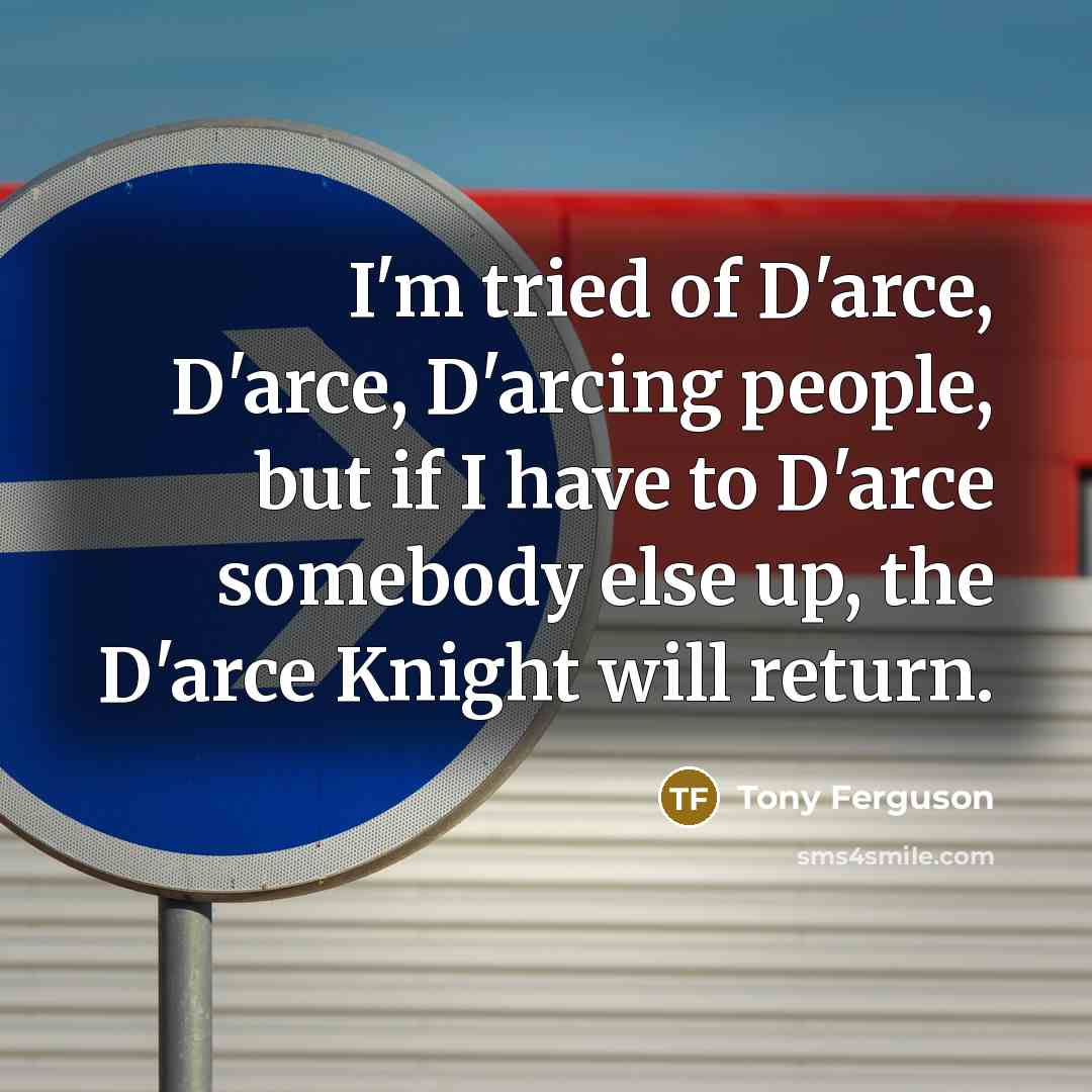 “I'm tried of D'arce, D'arce, D'arcing people, but if I…” quote by Tony Ferguson