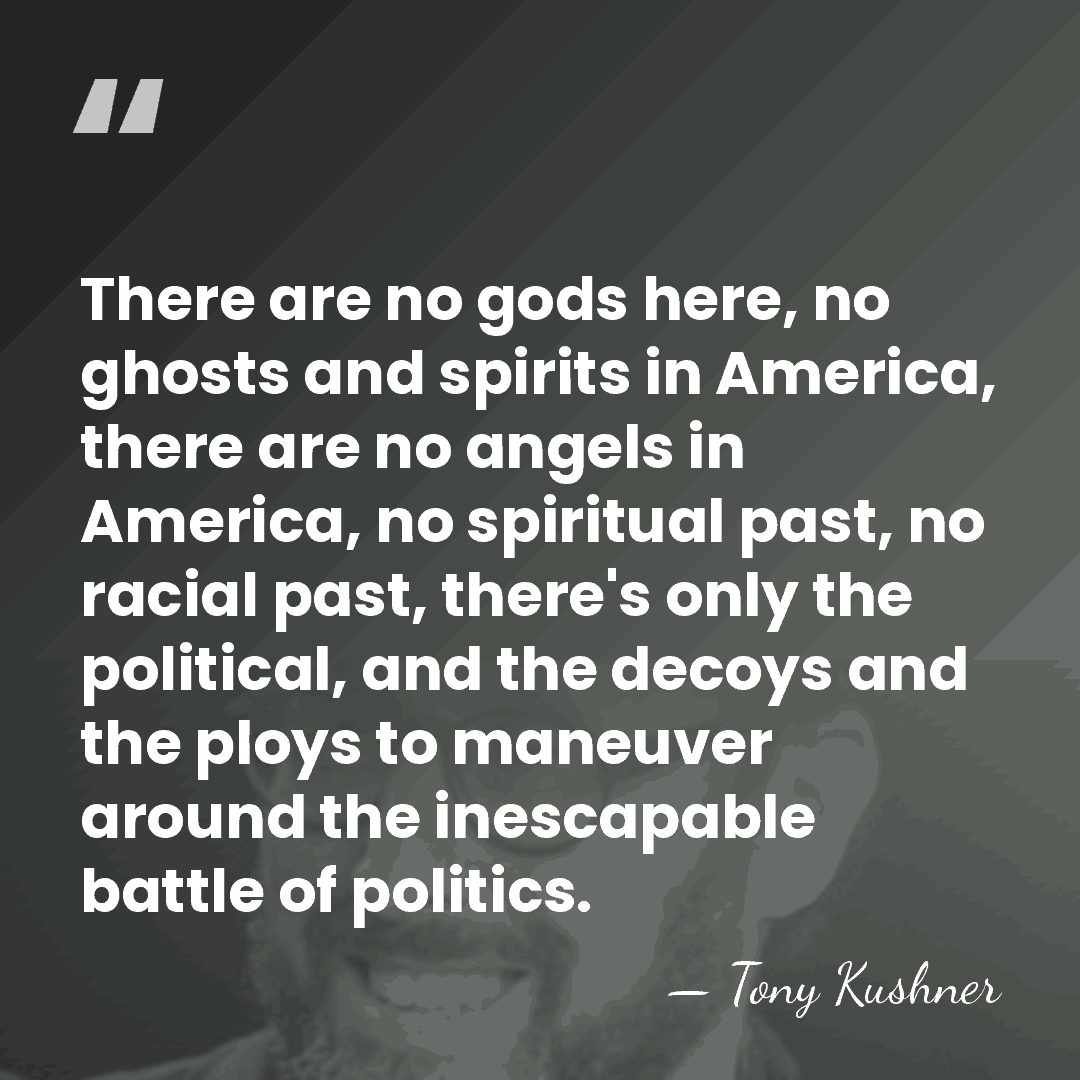 There are no gods here, no ghosts and spirits in America, there&hellip; - Tony Kushner
