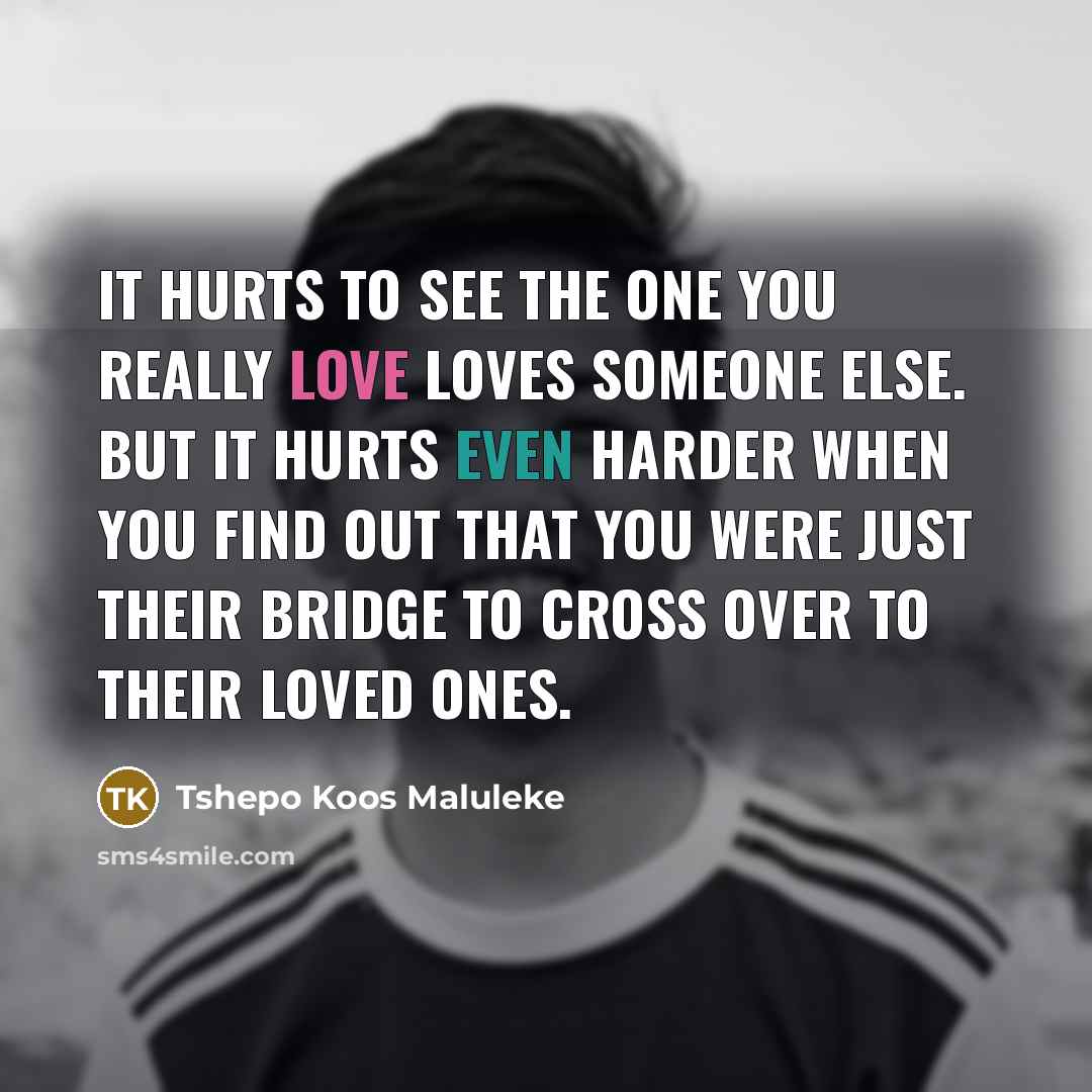 “It hurts to see the one you really love loves…” quote by Tshepo Koos Maluleke