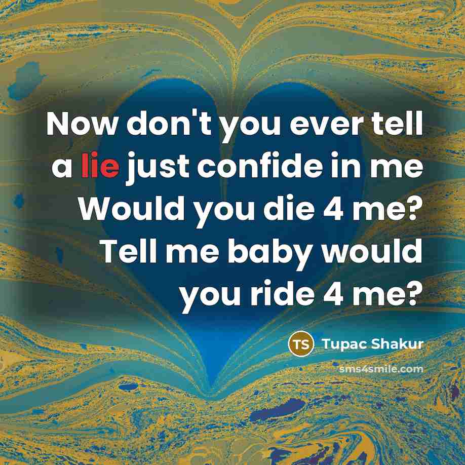 “Now don't you ever tell a lie just confide in…” quote by Tupac Shakur