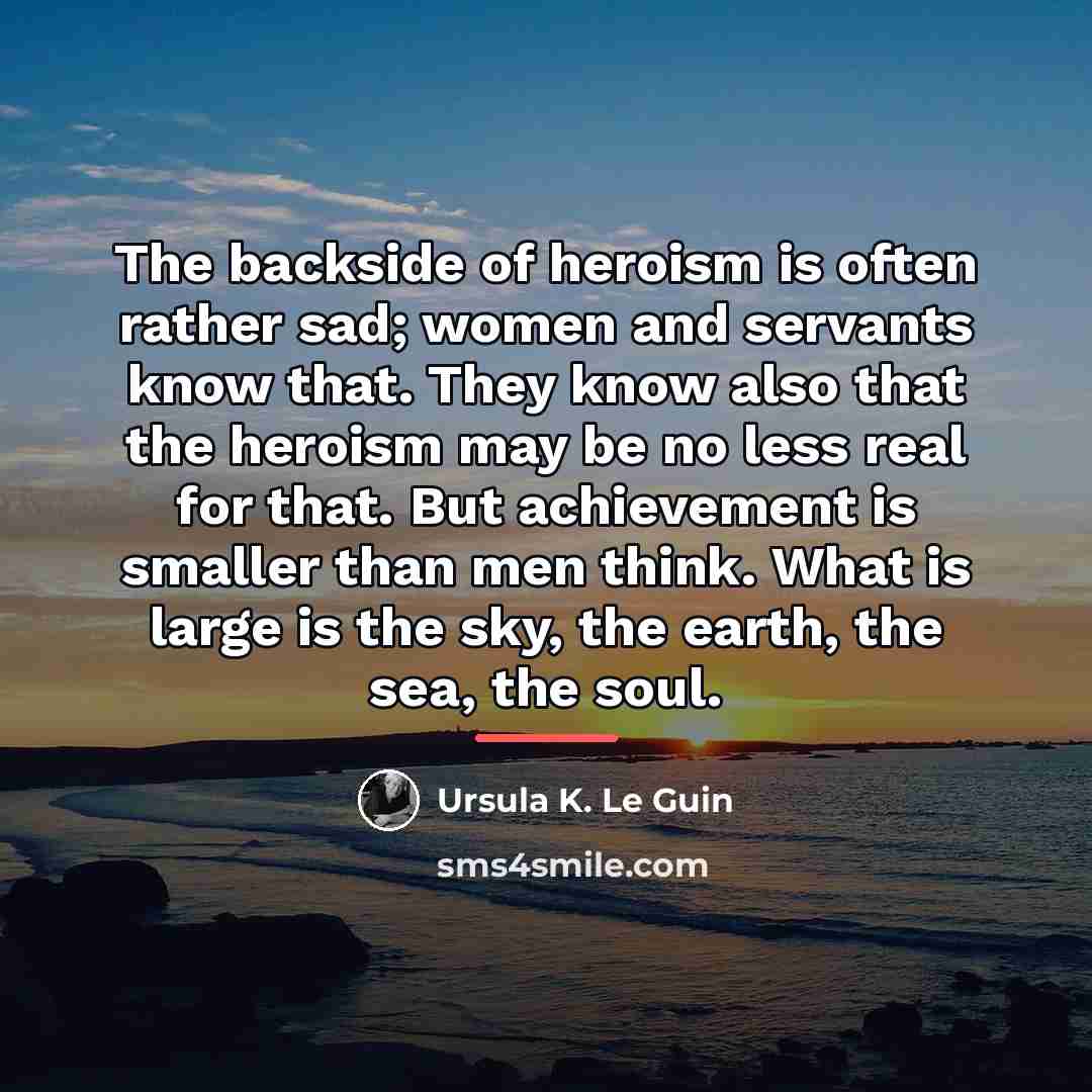 “The backside of heroism is often rather sad; women and…” quote by Ursula K. Le Guin