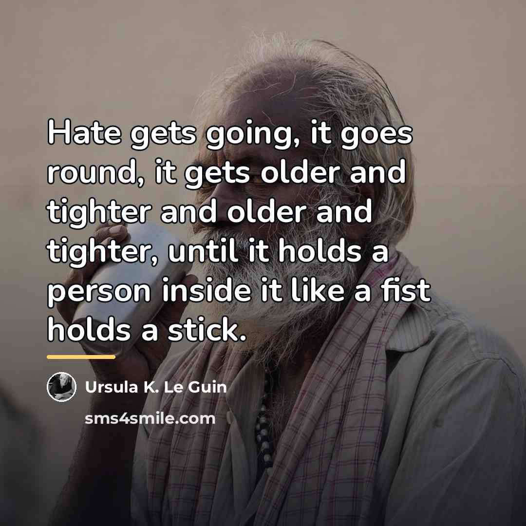 “Hate gets going, it goes round, it gets older and…” quote by Ursula K. Le Guin