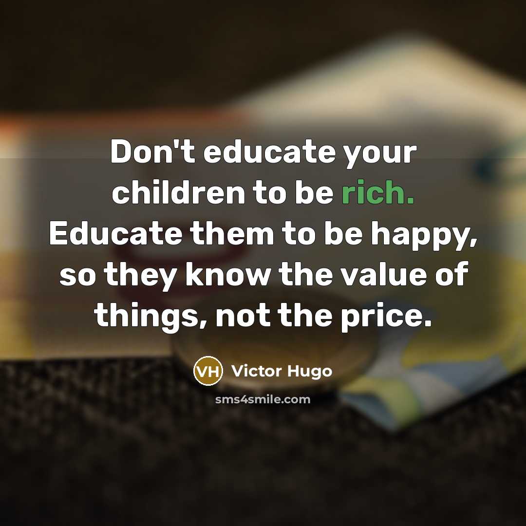 “Don't educate your children to be rich. Educate them to…” quote by Victor Hugo