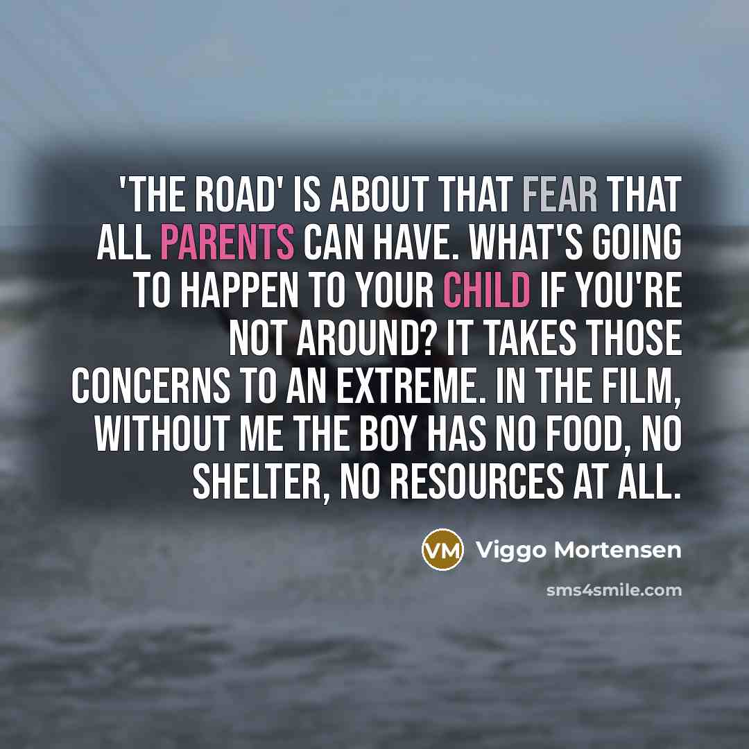 “'The Road' is about that fear that all parents can…” quote by Viggo Mortensen