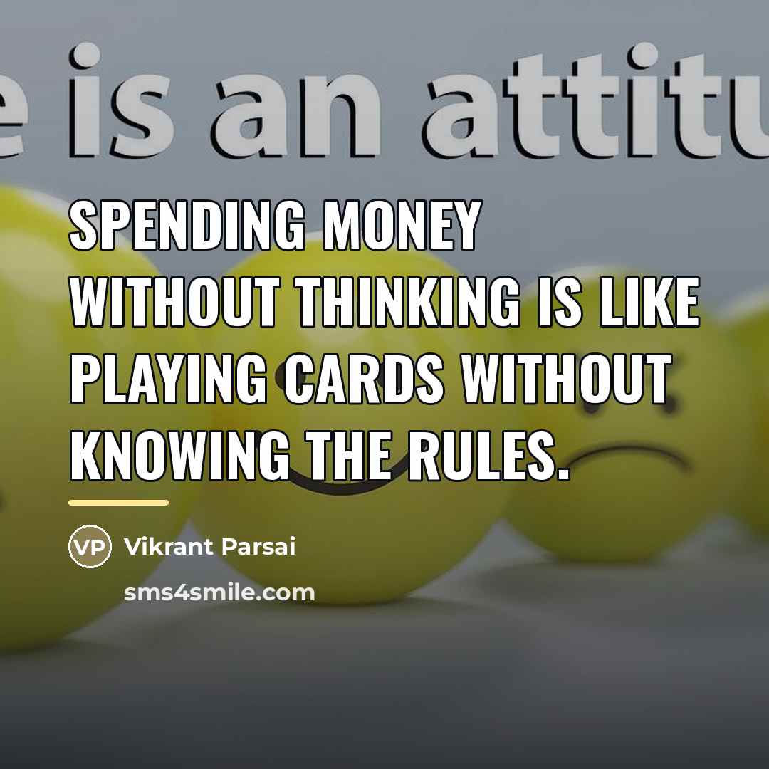 “Spending money without thinking is like playing cards without knowing…” quote by Vikrant Parsai