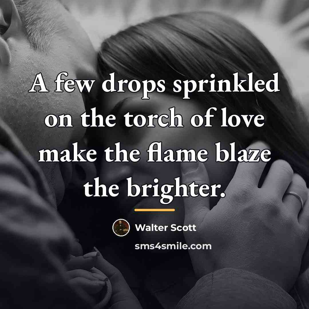 “A few drops sprinkled on the torch of love make…” quote by Walter Scott