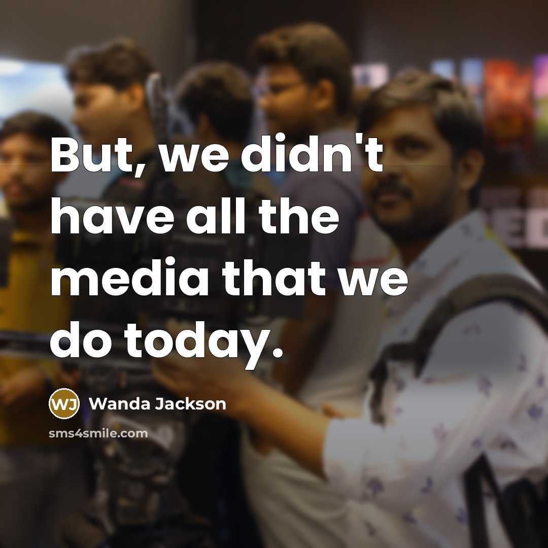 “But, we didn't have all the media that we do…” quote by Wanda Jackson