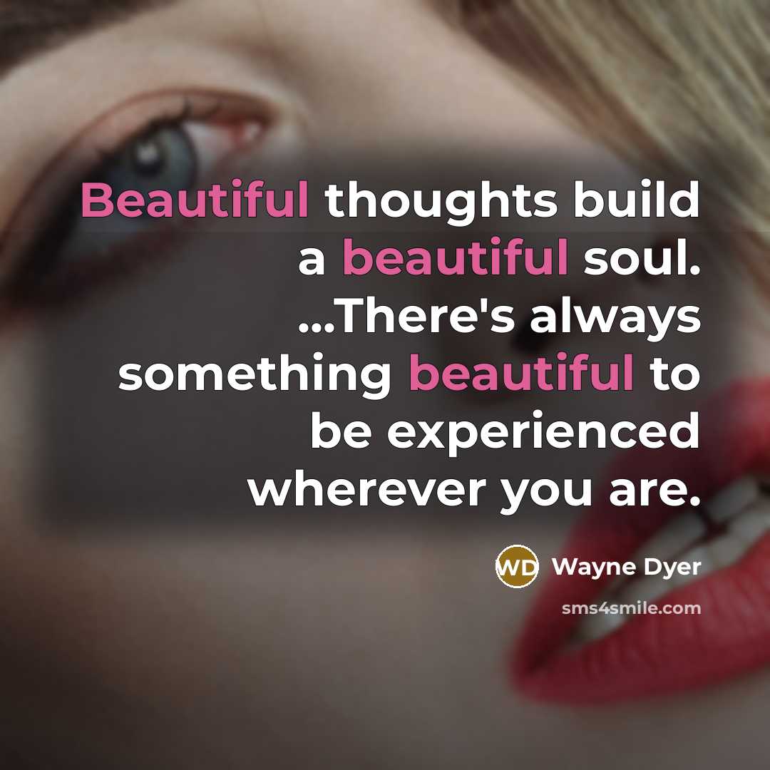 “Beautiful thoughts build a beautiful soul. ...There's always something beautiful…” quote by Wayne Dyer