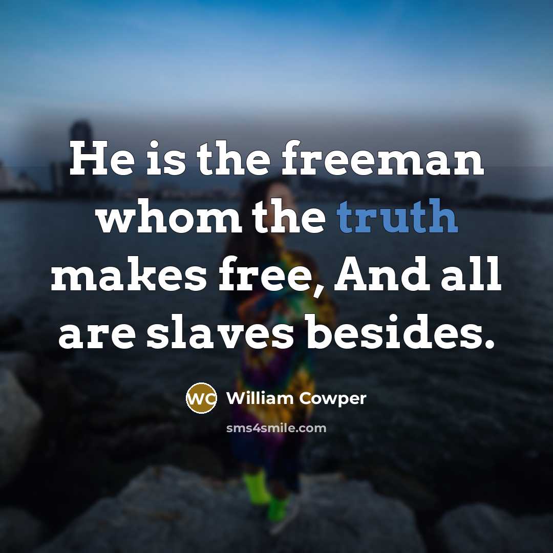 “He is the freeman whom the truth makes free, And…” quote by William Cowper